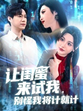 讓閨蜜來試我，別怪我將計(jì)就計(jì)